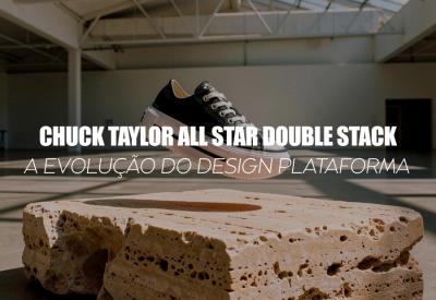 CONVERSE CHUCK TAYLOR ALL STAR LIFT DOUBLE STACK — A EVOLUÇÃO DO DESIGN PLATAFORMA